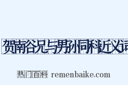 贺南谷兄与男孙同科近义词是什么意思的图片